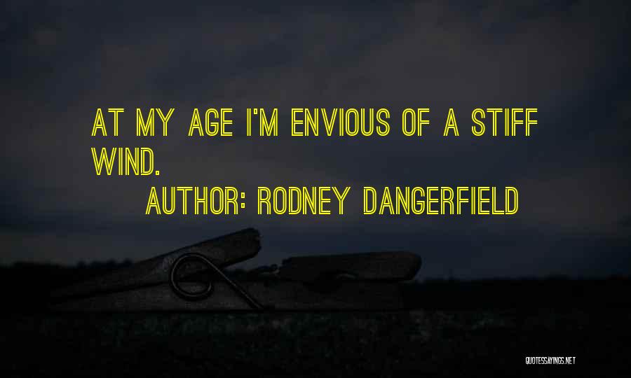 Rodney Dangerfield Quotes: At My Age I'm Envious Of A Stiff Wind.