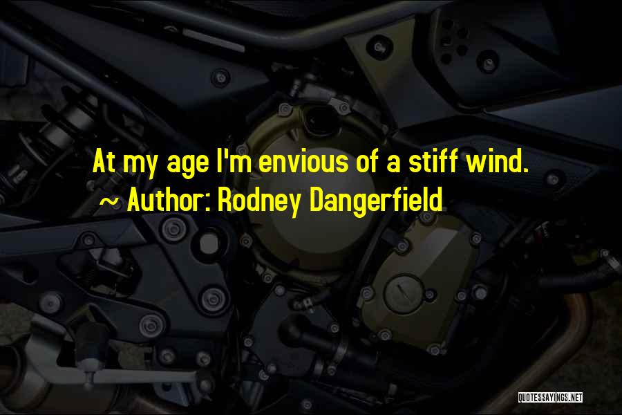 Rodney Dangerfield Quotes: At My Age I'm Envious Of A Stiff Wind.