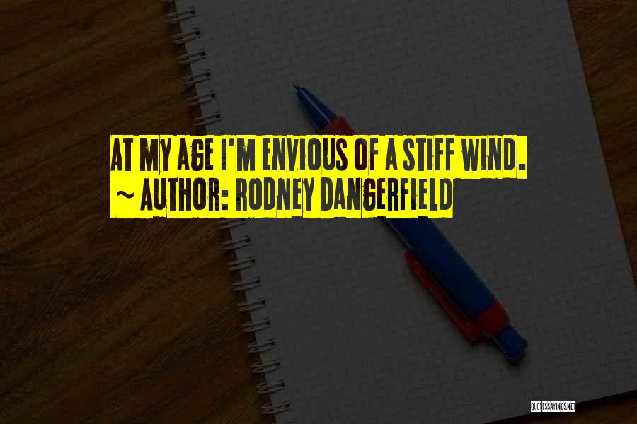 Rodney Dangerfield Quotes: At My Age I'm Envious Of A Stiff Wind.