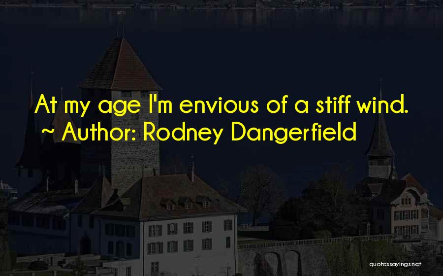 Rodney Dangerfield Quotes: At My Age I'm Envious Of A Stiff Wind.