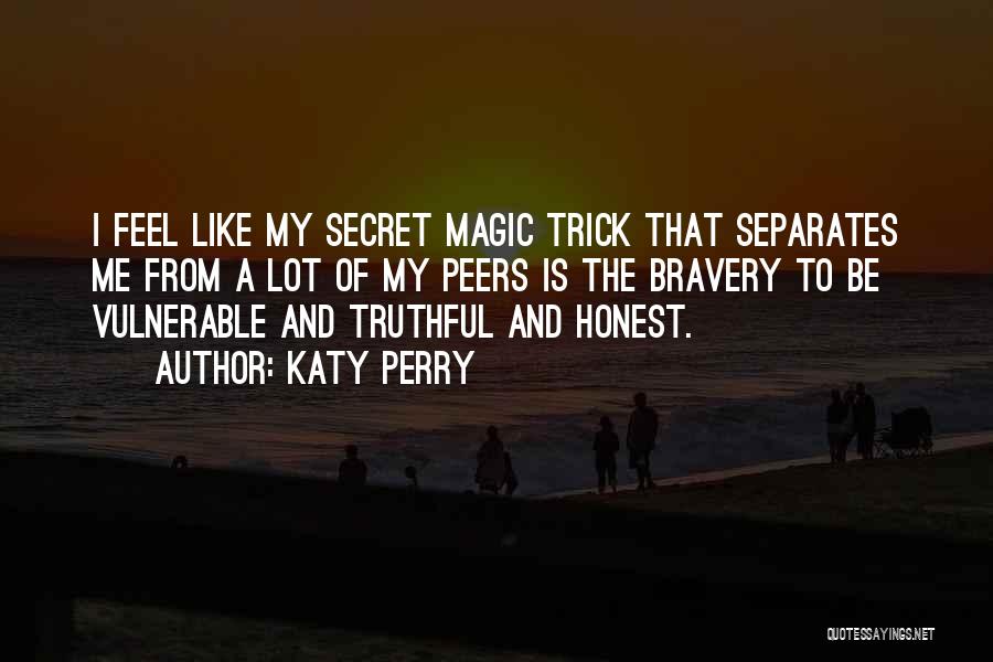 Katy Perry Quotes: I Feel Like My Secret Magic Trick That Separates Me From A Lot Of My Peers Is The Bravery To