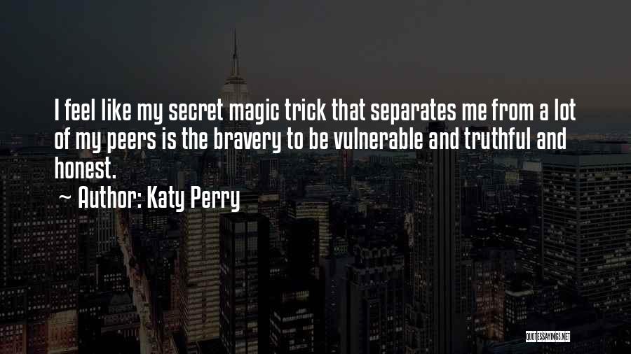Katy Perry Quotes: I Feel Like My Secret Magic Trick That Separates Me From A Lot Of My Peers Is The Bravery To