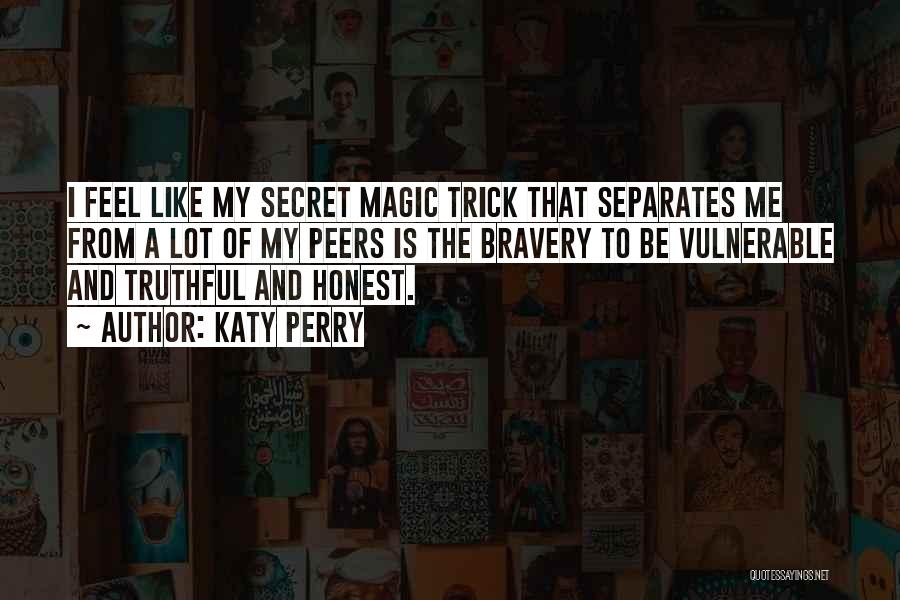 Katy Perry Quotes: I Feel Like My Secret Magic Trick That Separates Me From A Lot Of My Peers Is The Bravery To