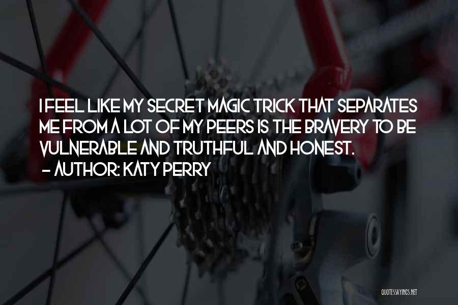 Katy Perry Quotes: I Feel Like My Secret Magic Trick That Separates Me From A Lot Of My Peers Is The Bravery To