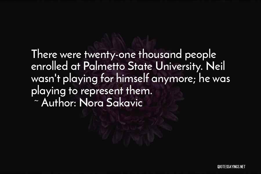 Nora Sakavic Quotes: There Were Twenty-one Thousand People Enrolled At Palmetto State University. Neil Wasn't Playing For Himself Anymore; He Was Playing To