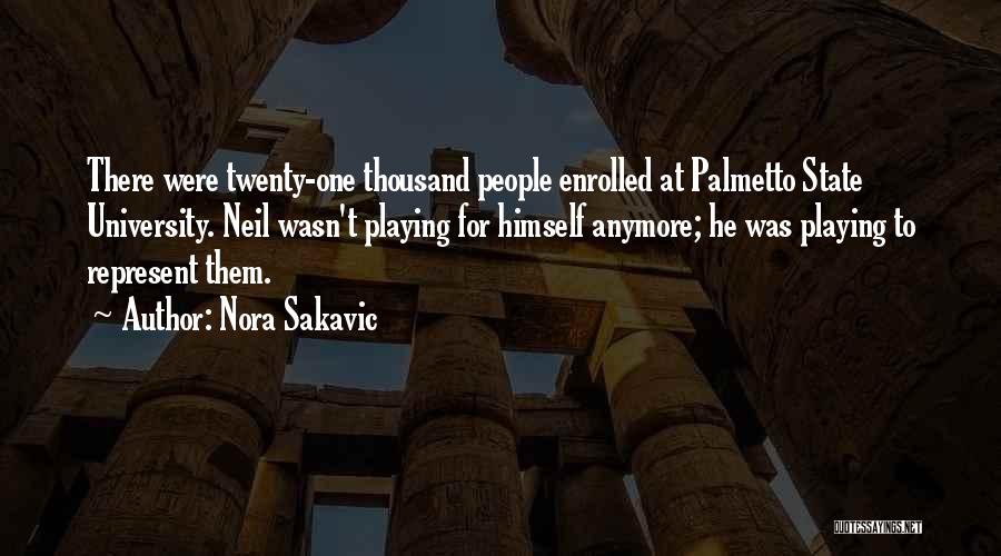 Nora Sakavic Quotes: There Were Twenty-one Thousand People Enrolled At Palmetto State University. Neil Wasn't Playing For Himself Anymore; He Was Playing To