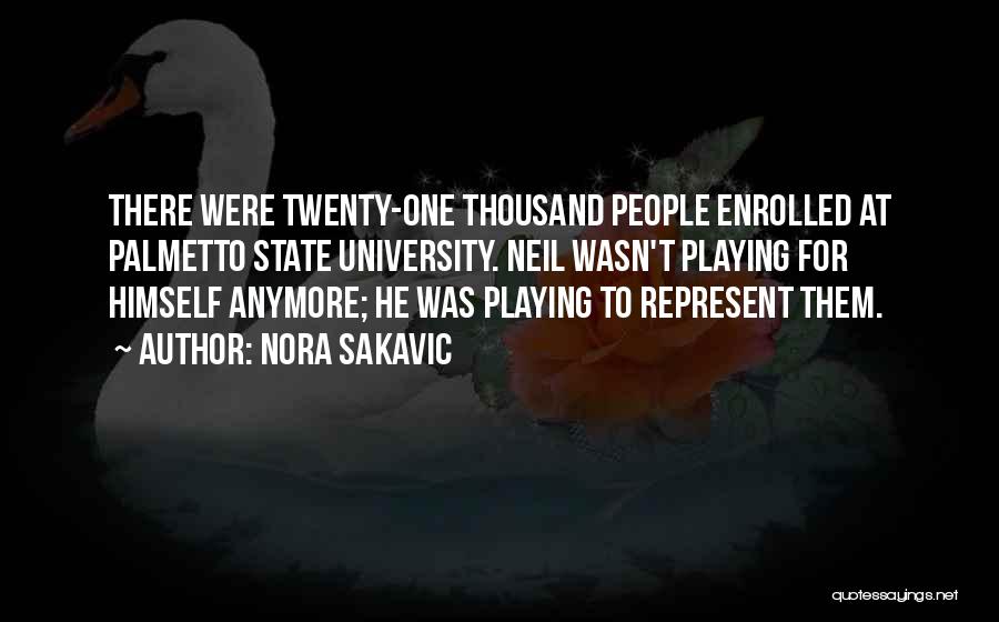 Nora Sakavic Quotes: There Were Twenty-one Thousand People Enrolled At Palmetto State University. Neil Wasn't Playing For Himself Anymore; He Was Playing To