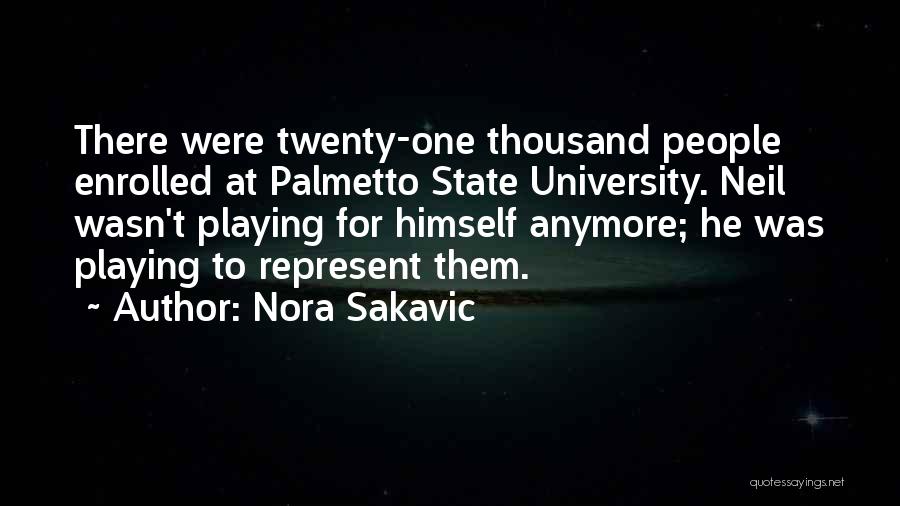 Nora Sakavic Quotes: There Were Twenty-one Thousand People Enrolled At Palmetto State University. Neil Wasn't Playing For Himself Anymore; He Was Playing To