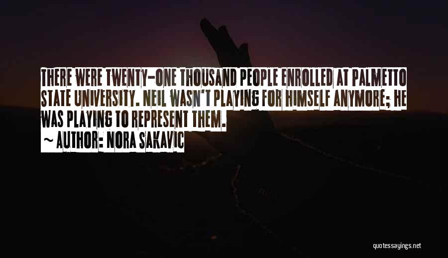 Nora Sakavic Quotes: There Were Twenty-one Thousand People Enrolled At Palmetto State University. Neil Wasn't Playing For Himself Anymore; He Was Playing To