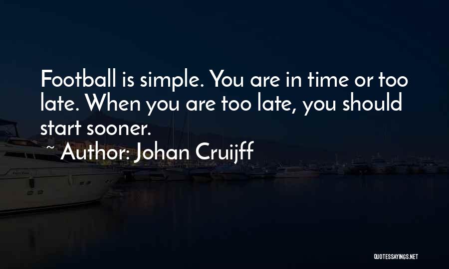 Johan Cruijff Quotes: Football Is Simple. You Are In Time Or Too Late. When You Are Too Late, You Should Start Sooner.