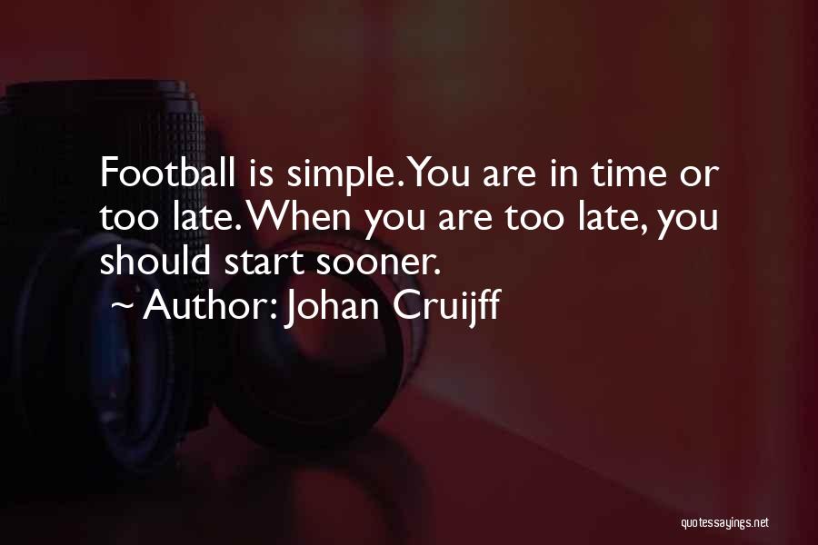 Johan Cruijff Quotes: Football Is Simple. You Are In Time Or Too Late. When You Are Too Late, You Should Start Sooner.