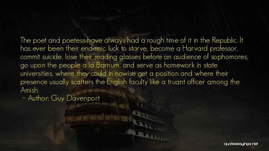 Guy Davenport Quotes: The Poet And Poetess Have Always Had A Rough Time Of It In The Republic. It Has Ever Been Their