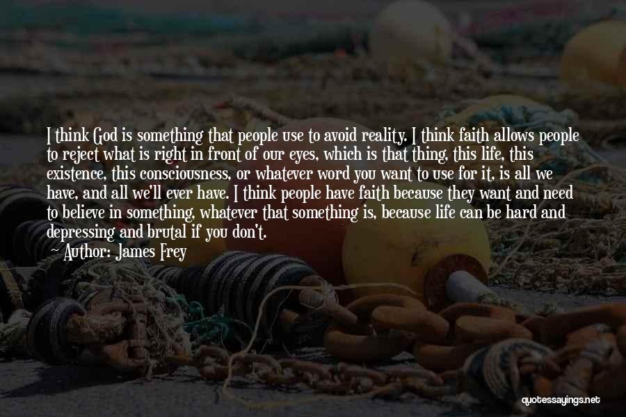 James Frey Quotes: I Think God Is Something That People Use To Avoid Reality. I Think Faith Allows People To Reject What Is