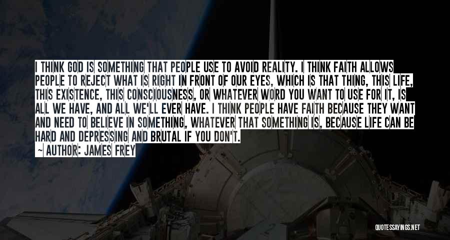 James Frey Quotes: I Think God Is Something That People Use To Avoid Reality. I Think Faith Allows People To Reject What Is