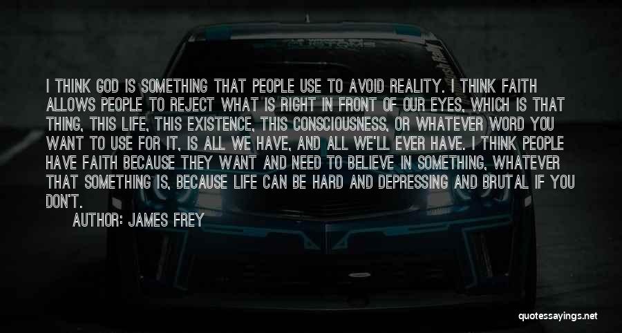 James Frey Quotes: I Think God Is Something That People Use To Avoid Reality. I Think Faith Allows People To Reject What Is