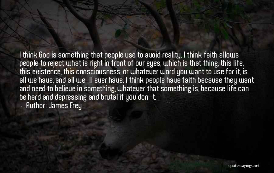 James Frey Quotes: I Think God Is Something That People Use To Avoid Reality. I Think Faith Allows People To Reject What Is