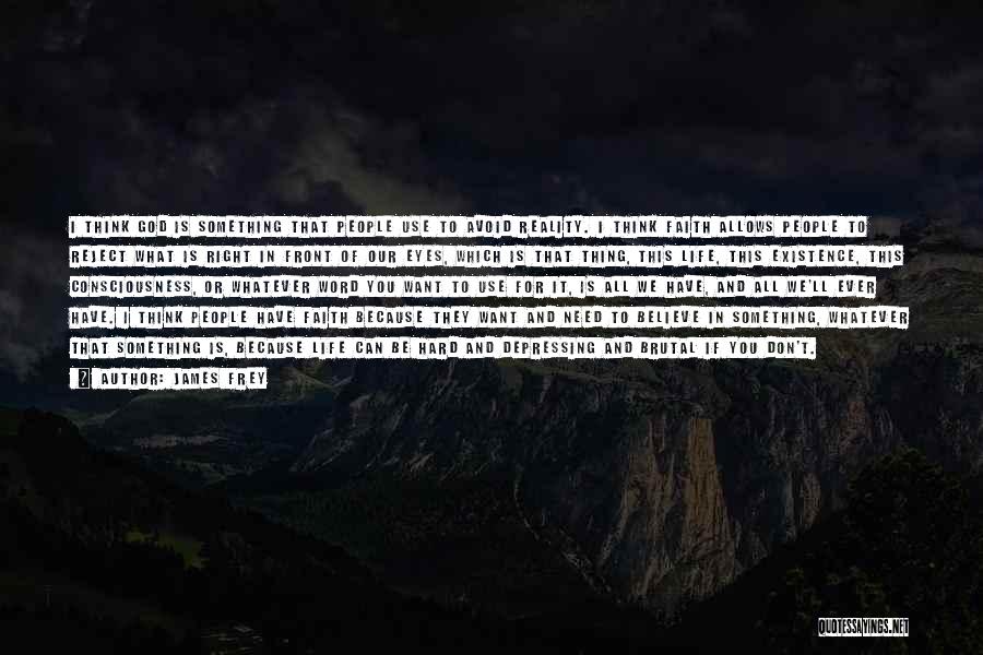 James Frey Quotes: I Think God Is Something That People Use To Avoid Reality. I Think Faith Allows People To Reject What Is