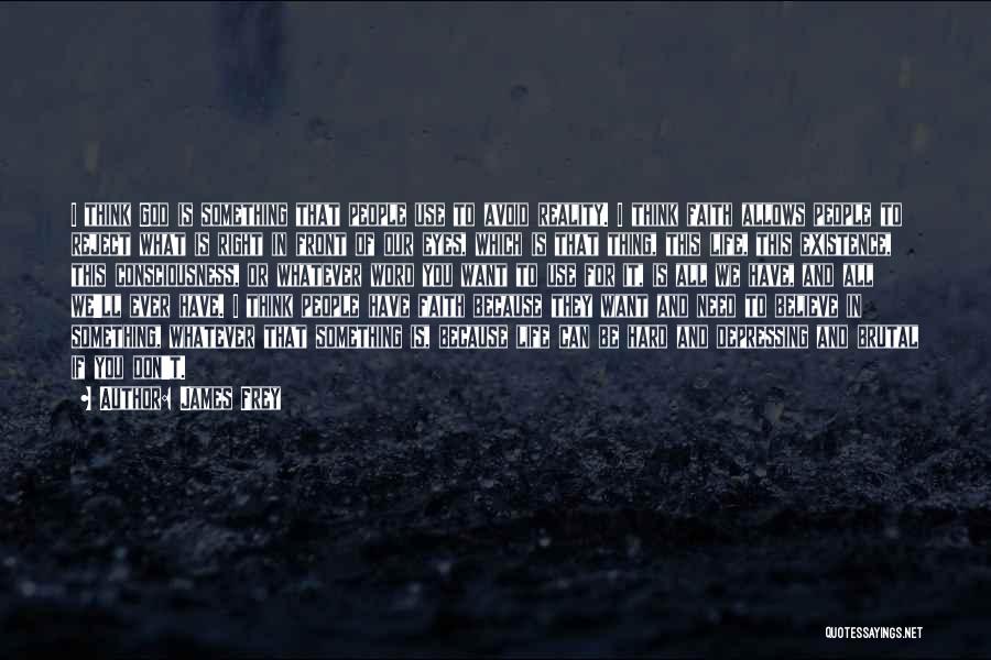 James Frey Quotes: I Think God Is Something That People Use To Avoid Reality. I Think Faith Allows People To Reject What Is