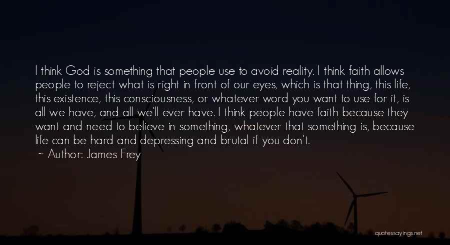 James Frey Quotes: I Think God Is Something That People Use To Avoid Reality. I Think Faith Allows People To Reject What Is