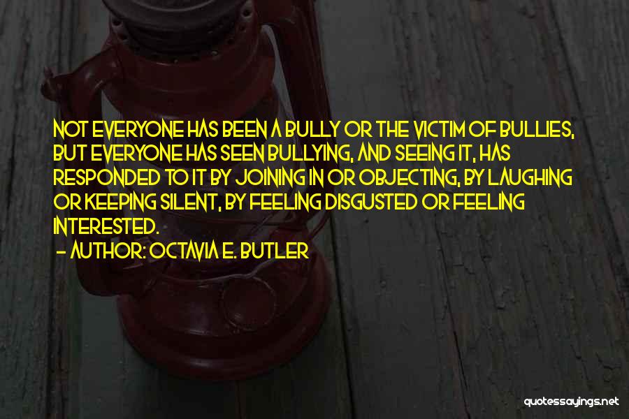 Octavia E. Butler Quotes: Not Everyone Has Been A Bully Or The Victim Of Bullies, But Everyone Has Seen Bullying, And Seeing It, Has