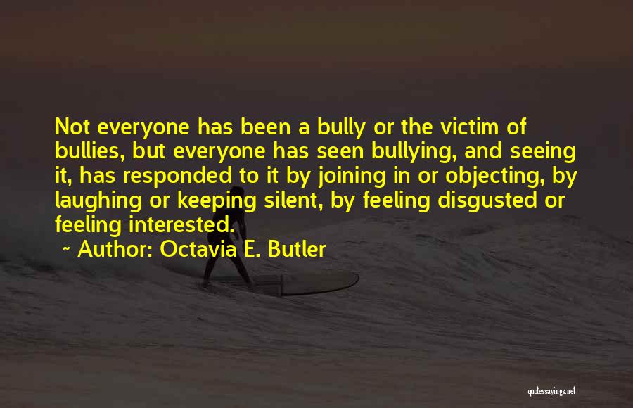 Octavia E. Butler Quotes: Not Everyone Has Been A Bully Or The Victim Of Bullies, But Everyone Has Seen Bullying, And Seeing It, Has