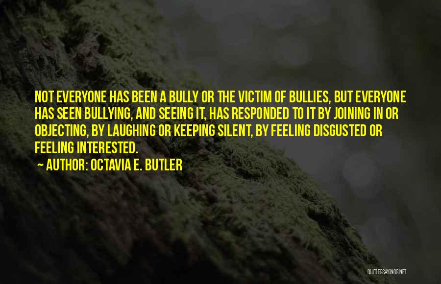 Octavia E. Butler Quotes: Not Everyone Has Been A Bully Or The Victim Of Bullies, But Everyone Has Seen Bullying, And Seeing It, Has