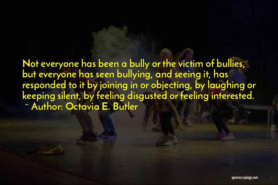 Octavia E. Butler Quotes: Not Everyone Has Been A Bully Or The Victim Of Bullies, But Everyone Has Seen Bullying, And Seeing It, Has