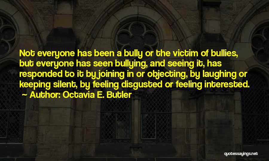 Octavia E. Butler Quotes: Not Everyone Has Been A Bully Or The Victim Of Bullies, But Everyone Has Seen Bullying, And Seeing It, Has