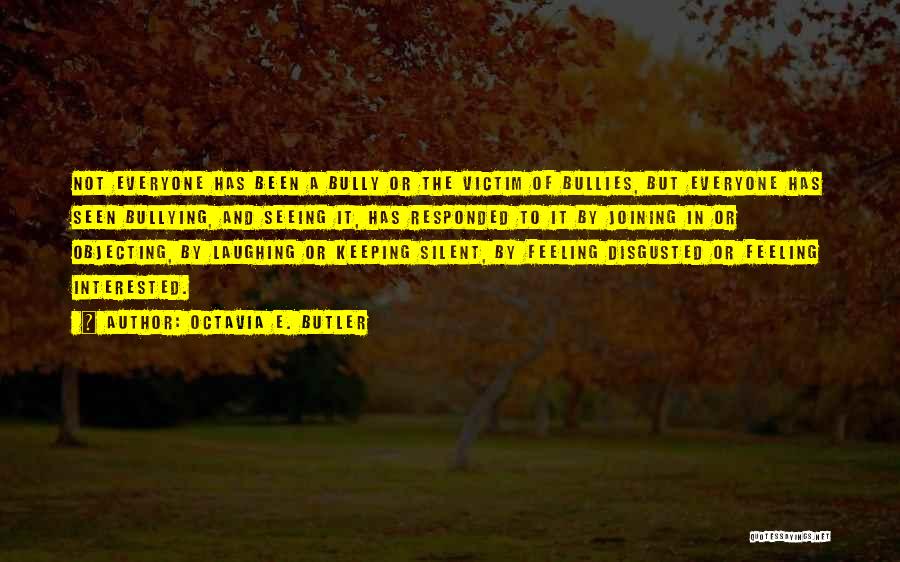 Octavia E. Butler Quotes: Not Everyone Has Been A Bully Or The Victim Of Bullies, But Everyone Has Seen Bullying, And Seeing It, Has