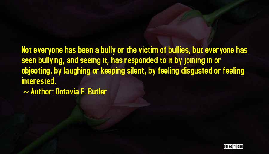 Octavia E. Butler Quotes: Not Everyone Has Been A Bully Or The Victim Of Bullies, But Everyone Has Seen Bullying, And Seeing It, Has