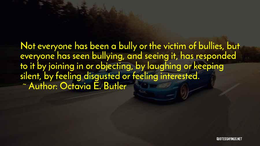 Octavia E. Butler Quotes: Not Everyone Has Been A Bully Or The Victim Of Bullies, But Everyone Has Seen Bullying, And Seeing It, Has