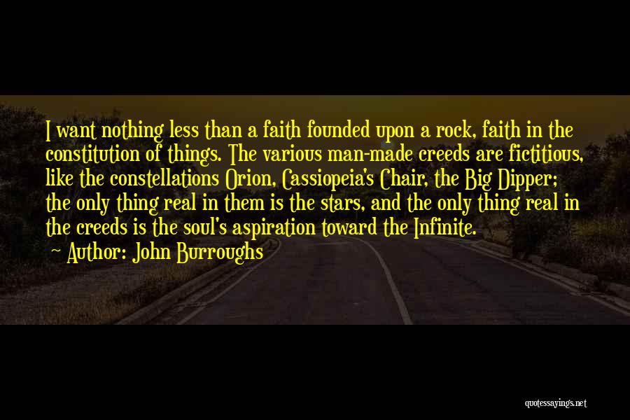 John Burroughs Quotes: I Want Nothing Less Than A Faith Founded Upon A Rock, Faith In The Constitution Of Things. The Various Man-made