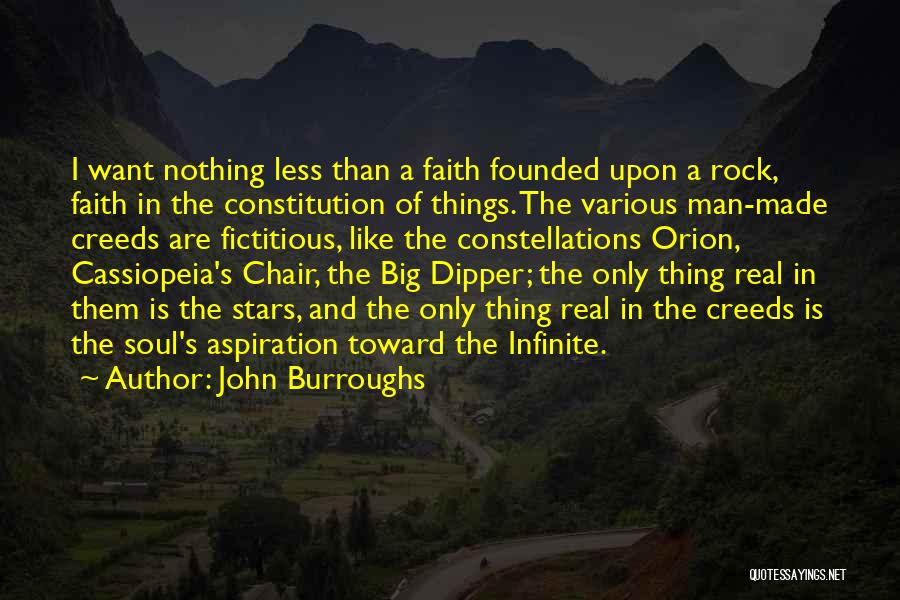 John Burroughs Quotes: I Want Nothing Less Than A Faith Founded Upon A Rock, Faith In The Constitution Of Things. The Various Man-made