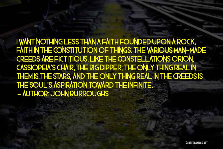 John Burroughs Quotes: I Want Nothing Less Than A Faith Founded Upon A Rock, Faith In The Constitution Of Things. The Various Man-made