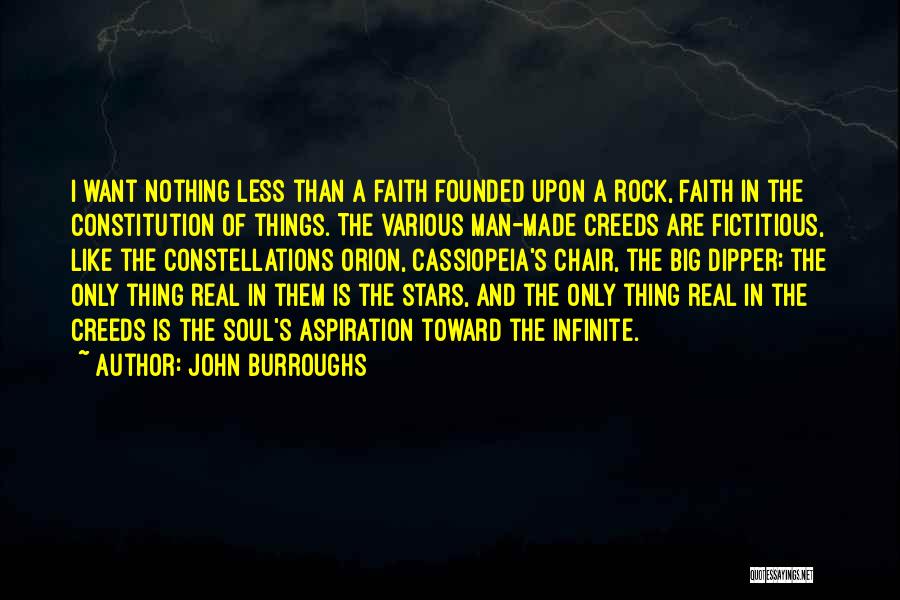 John Burroughs Quotes: I Want Nothing Less Than A Faith Founded Upon A Rock, Faith In The Constitution Of Things. The Various Man-made