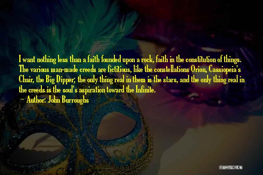 John Burroughs Quotes: I Want Nothing Less Than A Faith Founded Upon A Rock, Faith In The Constitution Of Things. The Various Man-made