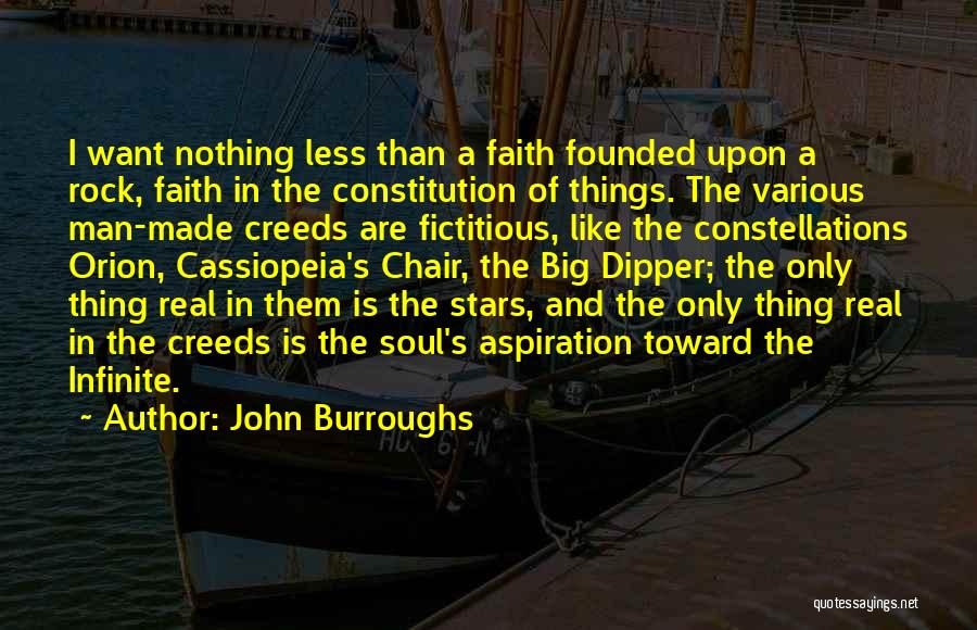 John Burroughs Quotes: I Want Nothing Less Than A Faith Founded Upon A Rock, Faith In The Constitution Of Things. The Various Man-made