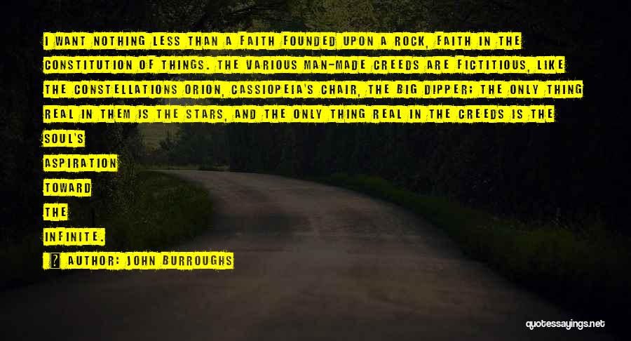 John Burroughs Quotes: I Want Nothing Less Than A Faith Founded Upon A Rock, Faith In The Constitution Of Things. The Various Man-made