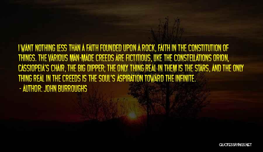 John Burroughs Quotes: I Want Nothing Less Than A Faith Founded Upon A Rock, Faith In The Constitution Of Things. The Various Man-made