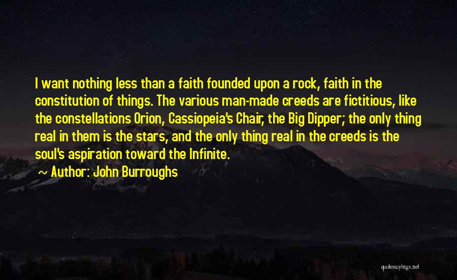 John Burroughs Quotes: I Want Nothing Less Than A Faith Founded Upon A Rock, Faith In The Constitution Of Things. The Various Man-made