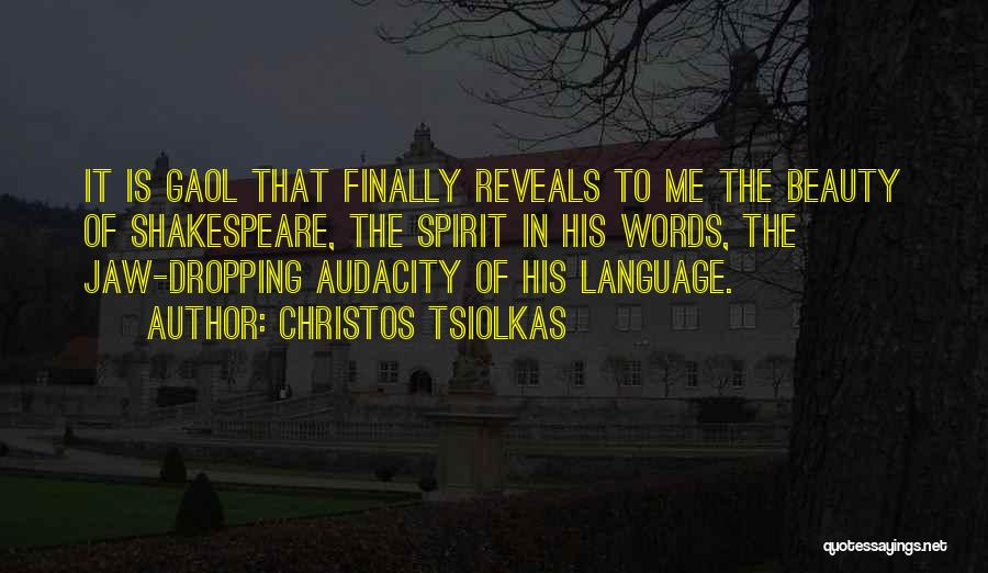 Christos Tsiolkas Quotes: It Is Gaol That Finally Reveals To Me The Beauty Of Shakespeare, The Spirit In His Words, The Jaw-dropping Audacity