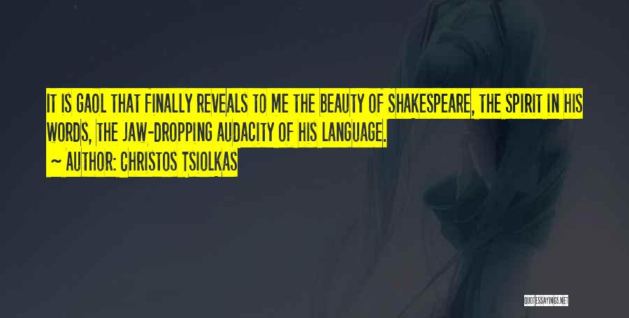 Christos Tsiolkas Quotes: It Is Gaol That Finally Reveals To Me The Beauty Of Shakespeare, The Spirit In His Words, The Jaw-dropping Audacity