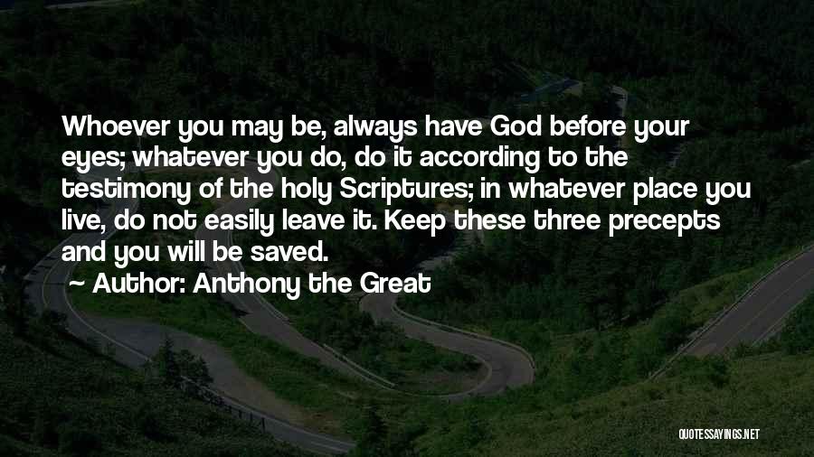 Anthony The Great Quotes: Whoever You May Be, Always Have God Before Your Eyes; Whatever You Do, Do It According To The Testimony Of