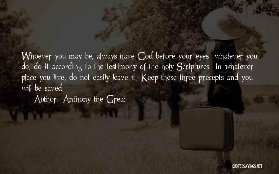 Anthony The Great Quotes: Whoever You May Be, Always Have God Before Your Eyes; Whatever You Do, Do It According To The Testimony Of