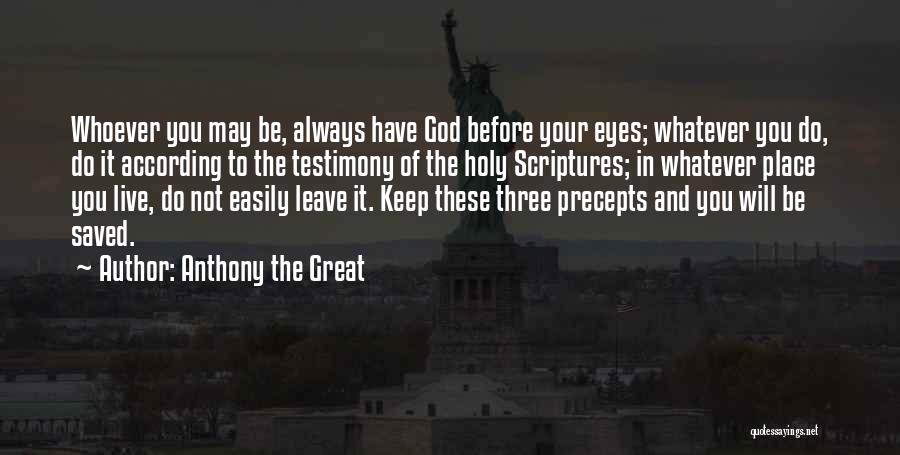 Anthony The Great Quotes: Whoever You May Be, Always Have God Before Your Eyes; Whatever You Do, Do It According To The Testimony Of