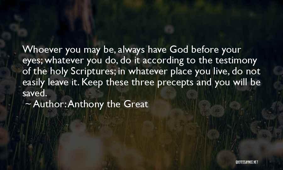 Anthony The Great Quotes: Whoever You May Be, Always Have God Before Your Eyes; Whatever You Do, Do It According To The Testimony Of