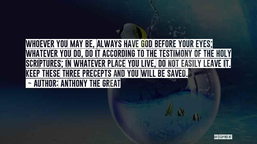 Anthony The Great Quotes: Whoever You May Be, Always Have God Before Your Eyes; Whatever You Do, Do It According To The Testimony Of