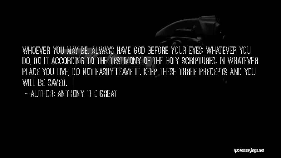 Anthony The Great Quotes: Whoever You May Be, Always Have God Before Your Eyes; Whatever You Do, Do It According To The Testimony Of