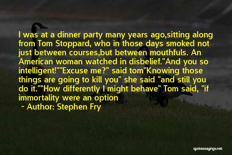 Stephen Fry Quotes: I Was At A Dinner Party Many Years Ago,sitting Along From Tom Stoppard, Who In Those Days Smoked Not Just