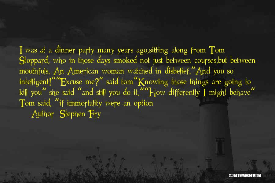 Stephen Fry Quotes: I Was At A Dinner Party Many Years Ago,sitting Along From Tom Stoppard, Who In Those Days Smoked Not Just
